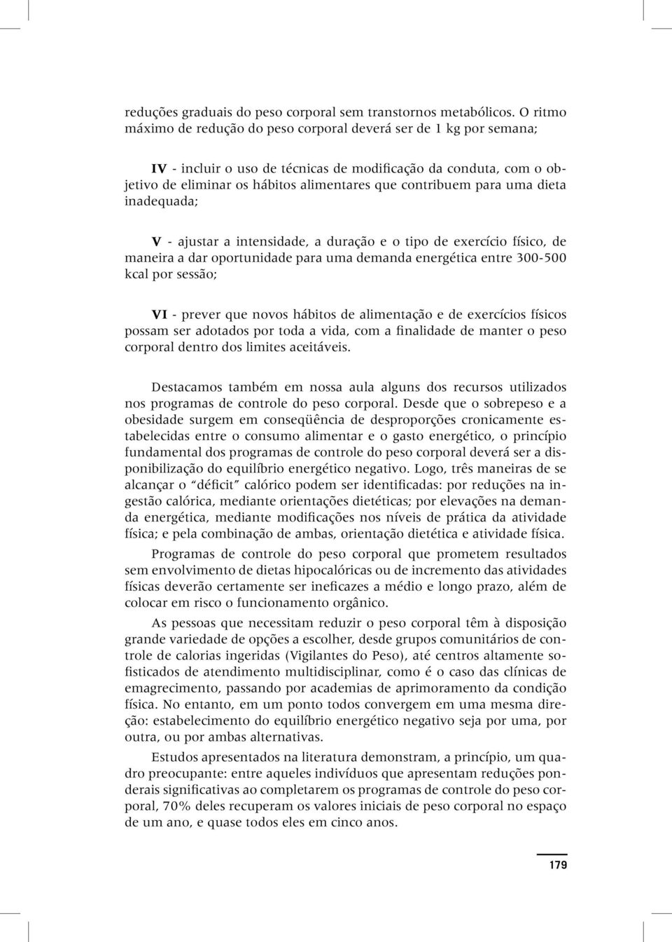 para uma dieta inadequada; V - ajustar a intensidade, a duração e o tipo de exercício físico, de maneira a dar oportunidade para uma demanda energética entre 300-500 kcal por sessão; VI - prever que