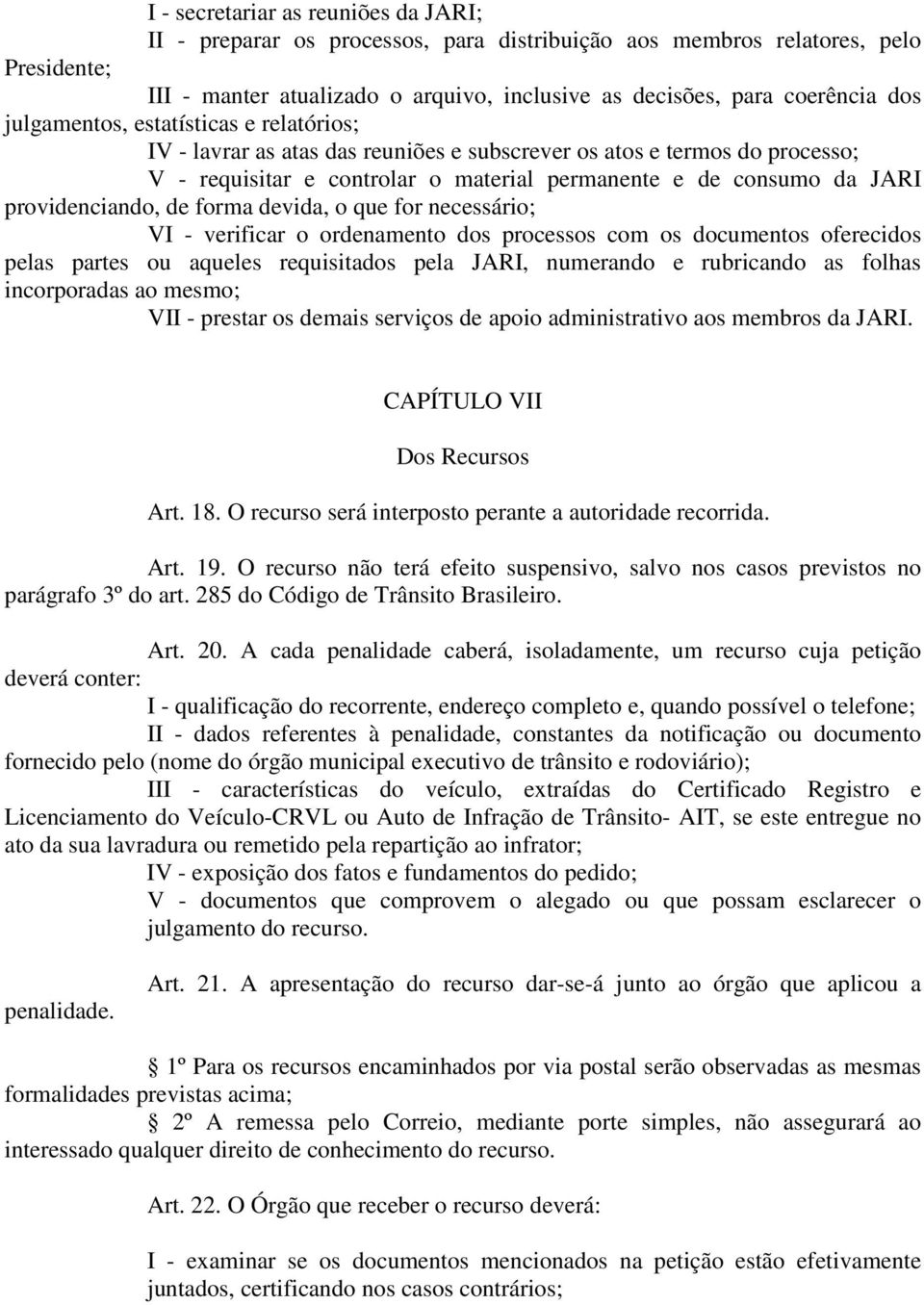 providenciando, de forma devida, o que for necessário; VI - verificar o ordenamento dos processos com os documentos oferecidos pelas partes ou aqueles requisitados pela JARI, numerando e rubricando