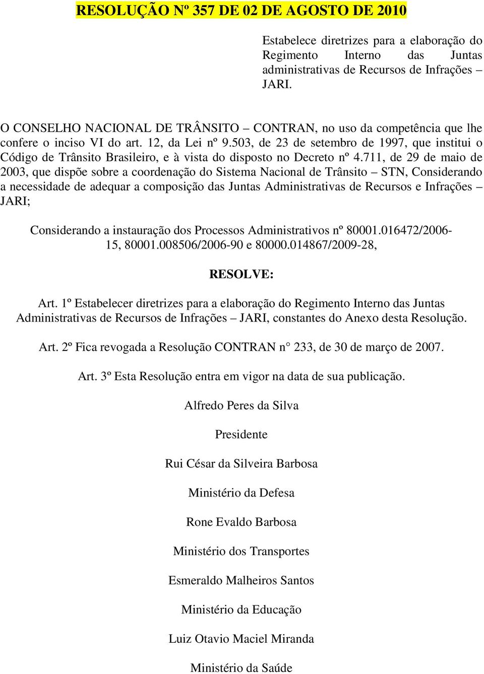 503, de 23 de setembro de 1997, que institui o Código de Trânsito Brasileiro, e à vista do disposto no Decreto nº 4.
