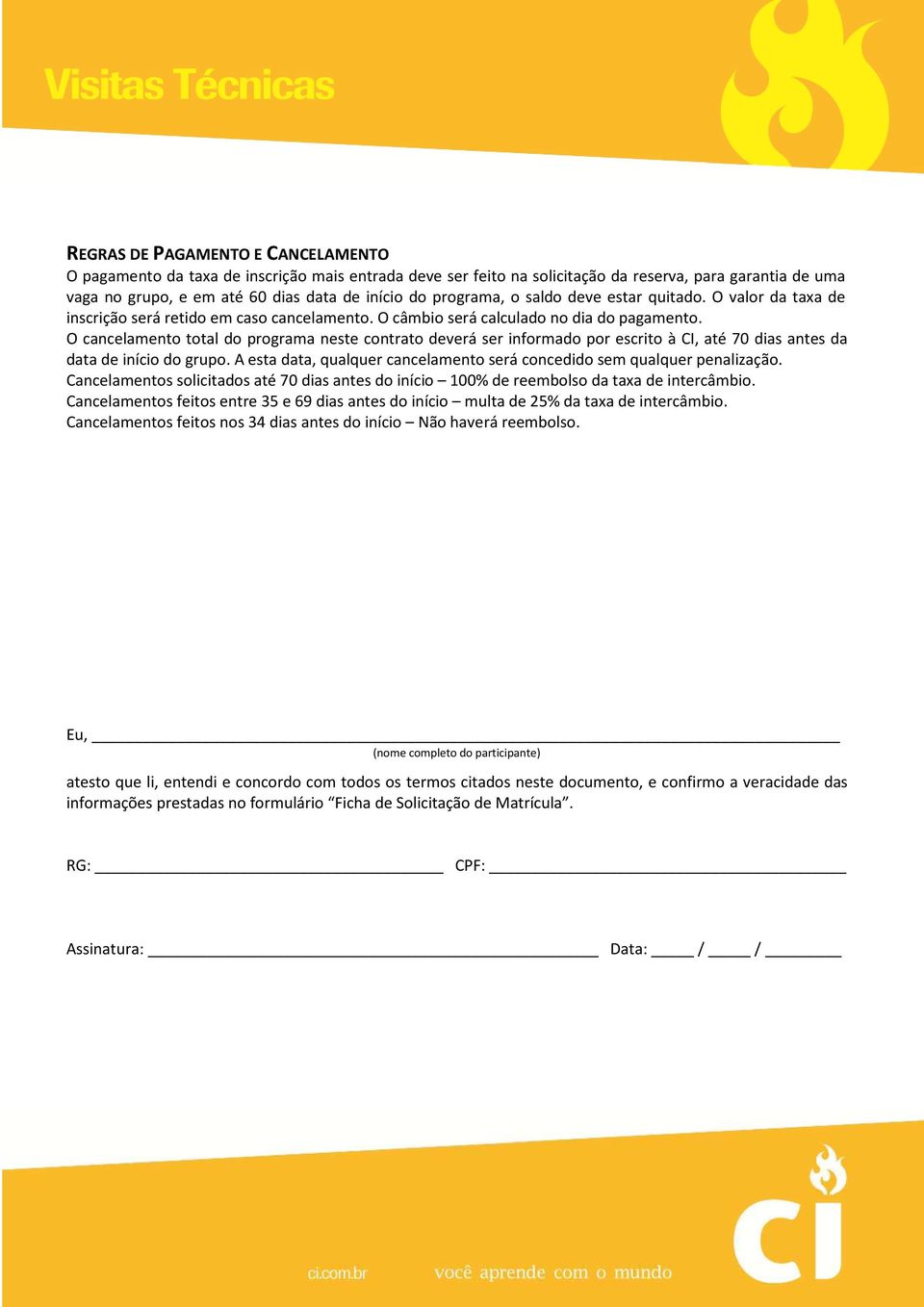 O cancelamento total do programa neste contrato deverá ser informado por escrito à CI, até 70 dias antes da data de início do grupo.