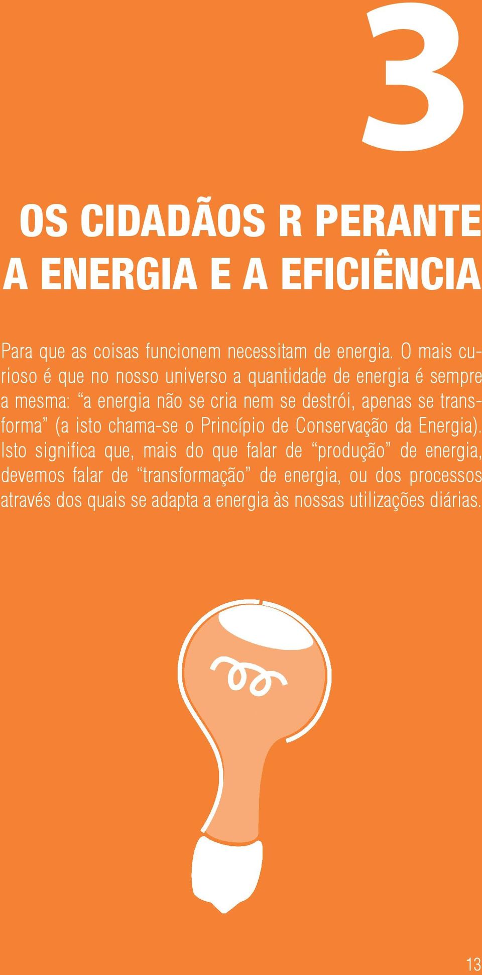 apenas se transforma (a isto chama-se o Princípio de Conservação da Energia).