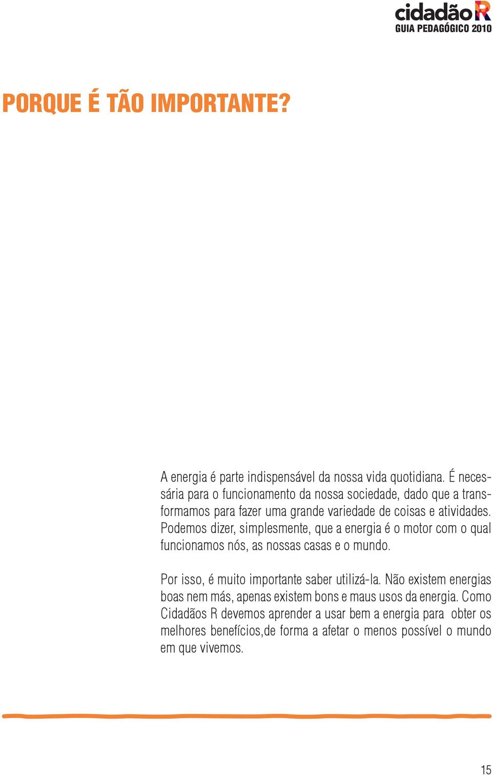 Podemos dizer, simplesmente, que a energia é o motor com o qual funcionamos nós, as nossas casas e o mundo.