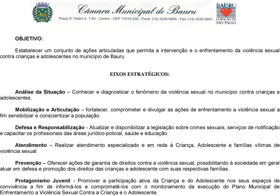 Mobilização e Articulação fortalecer, comprometer e divulgar as ações de enfrentamento a violência sexual a fim sensibilizar e conscientizar a população.