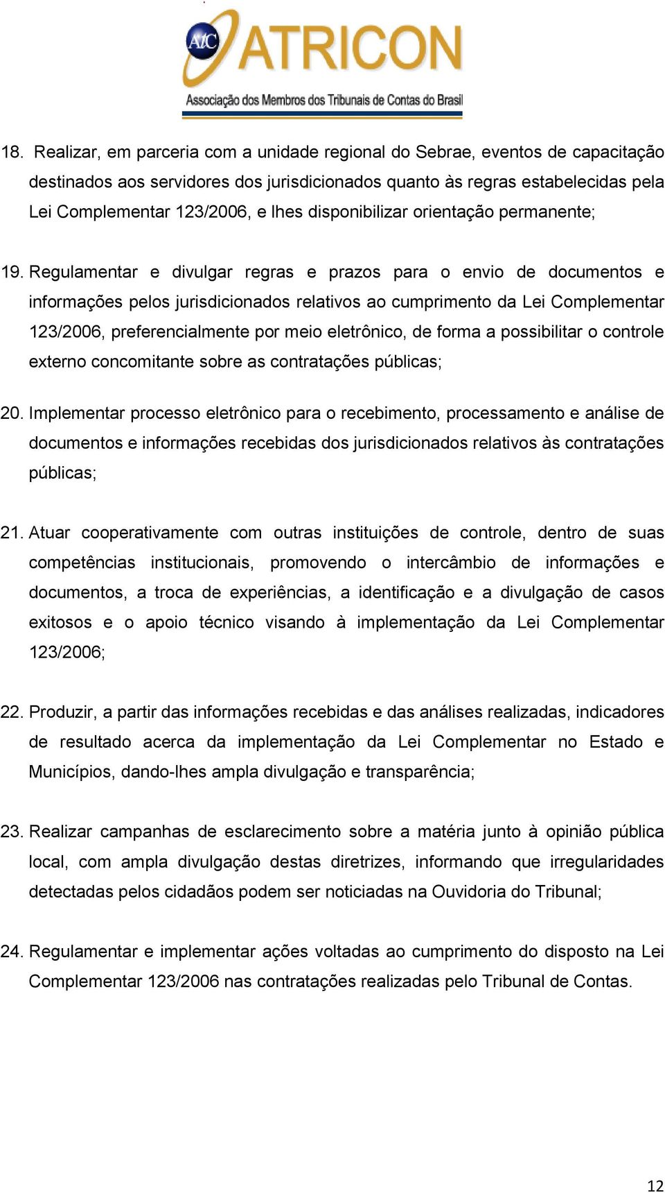 Regulamentar e divulgar regras e prazos para o envio de documentos e informações pelos jurisdicionados relativos ao cumprimento da Lei Complementar 123/2006, preferencialmente por meio eletrônico, de