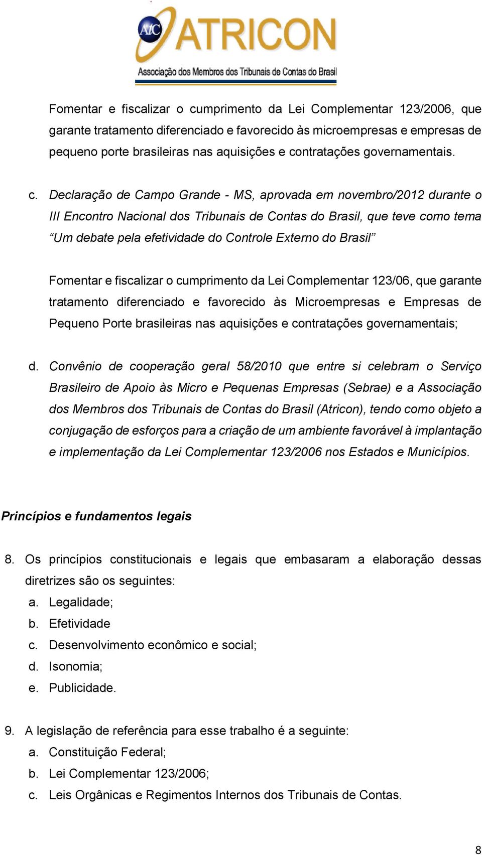 Declaração de Campo Grande - MS, aprovada em novembro/2012 durante o III Encontro Nacional dos Tribunais de Contas do Brasil, que teve como tema Um debate pela efetividade do Controle Externo do