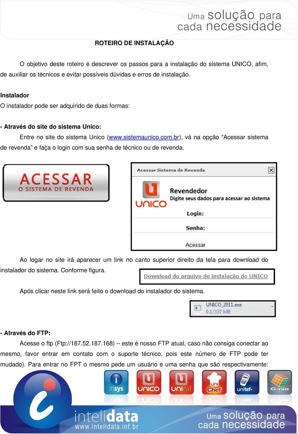 br), vá na opção Acessar sistema de revenda e faça o login com sua senha de técnico ou de revenda.