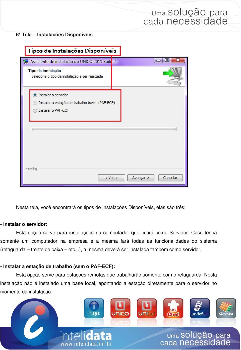 Caso tenha somente um computador na empresa e a mesma fará todas as funcionalidades do sistema (retaguarda frente de caixa etc.