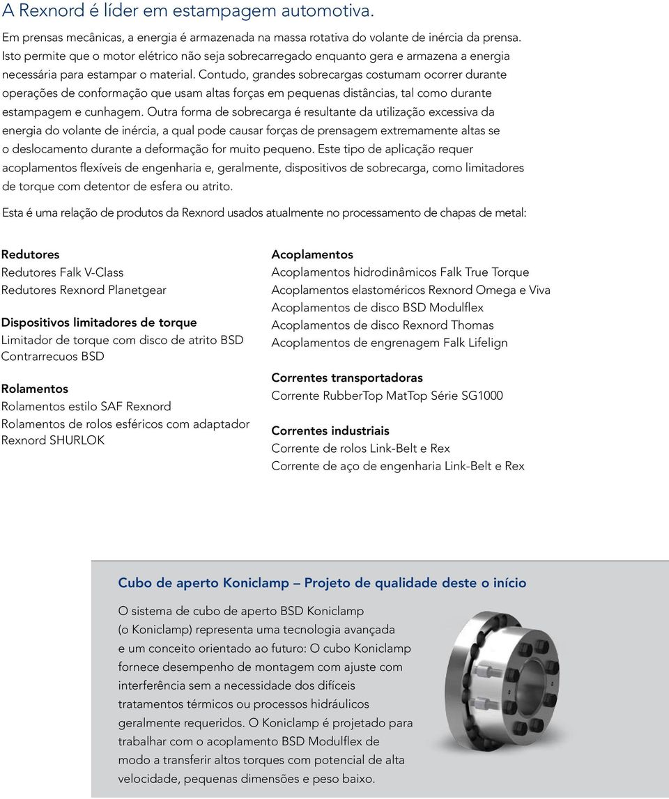 Contudo, grandes sobrecargas costumam ocorrer durante operações de conformação que usam altas forças em pequenas distâncias, tal como durante estampagem e cunhagem.