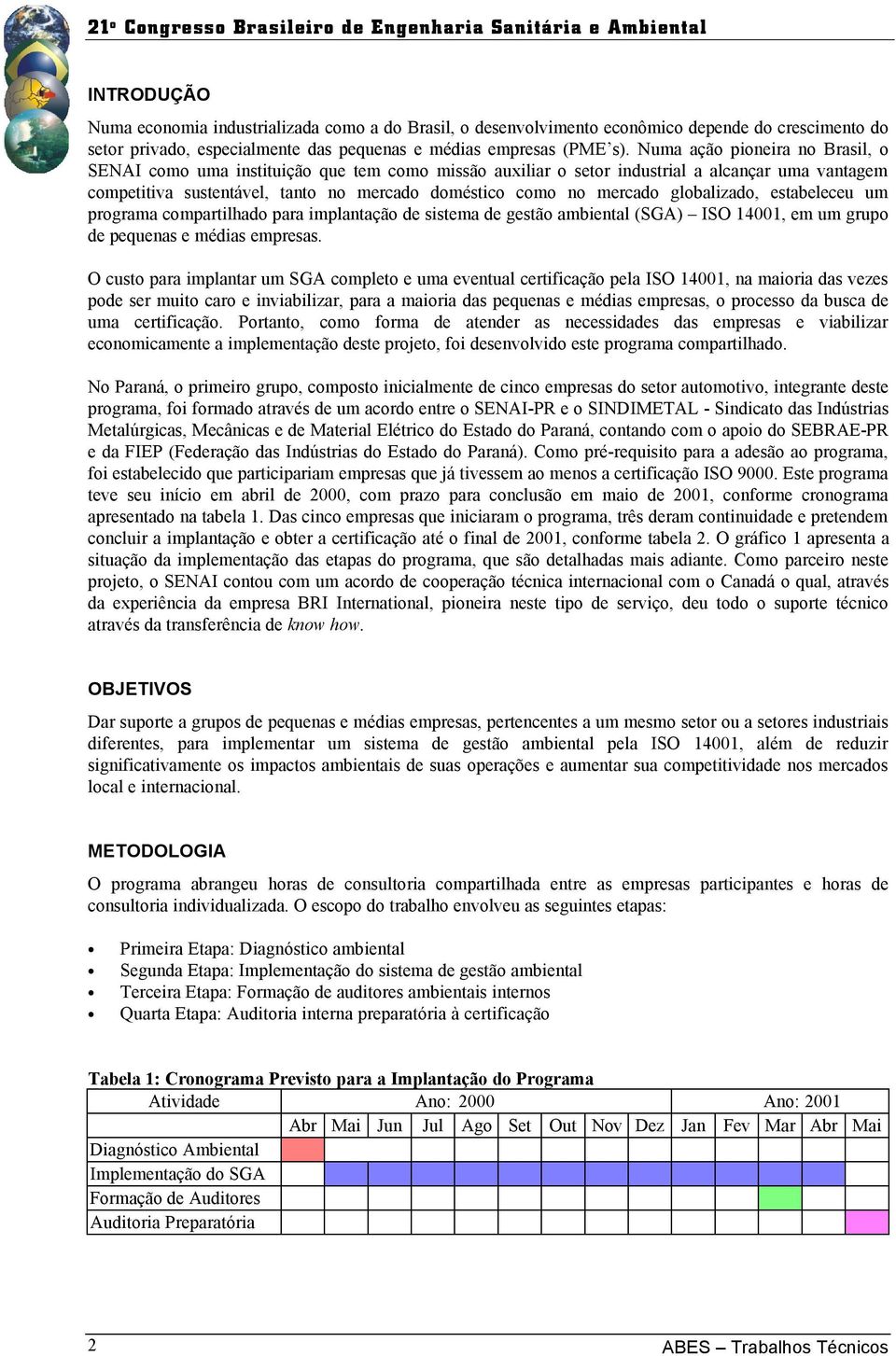 globalizado, estabeleceu um programa compartilhado para implantação de sistema de gestão ambiental (SGA) ISO 14001, em um grupo de pequenas e médias empresas.