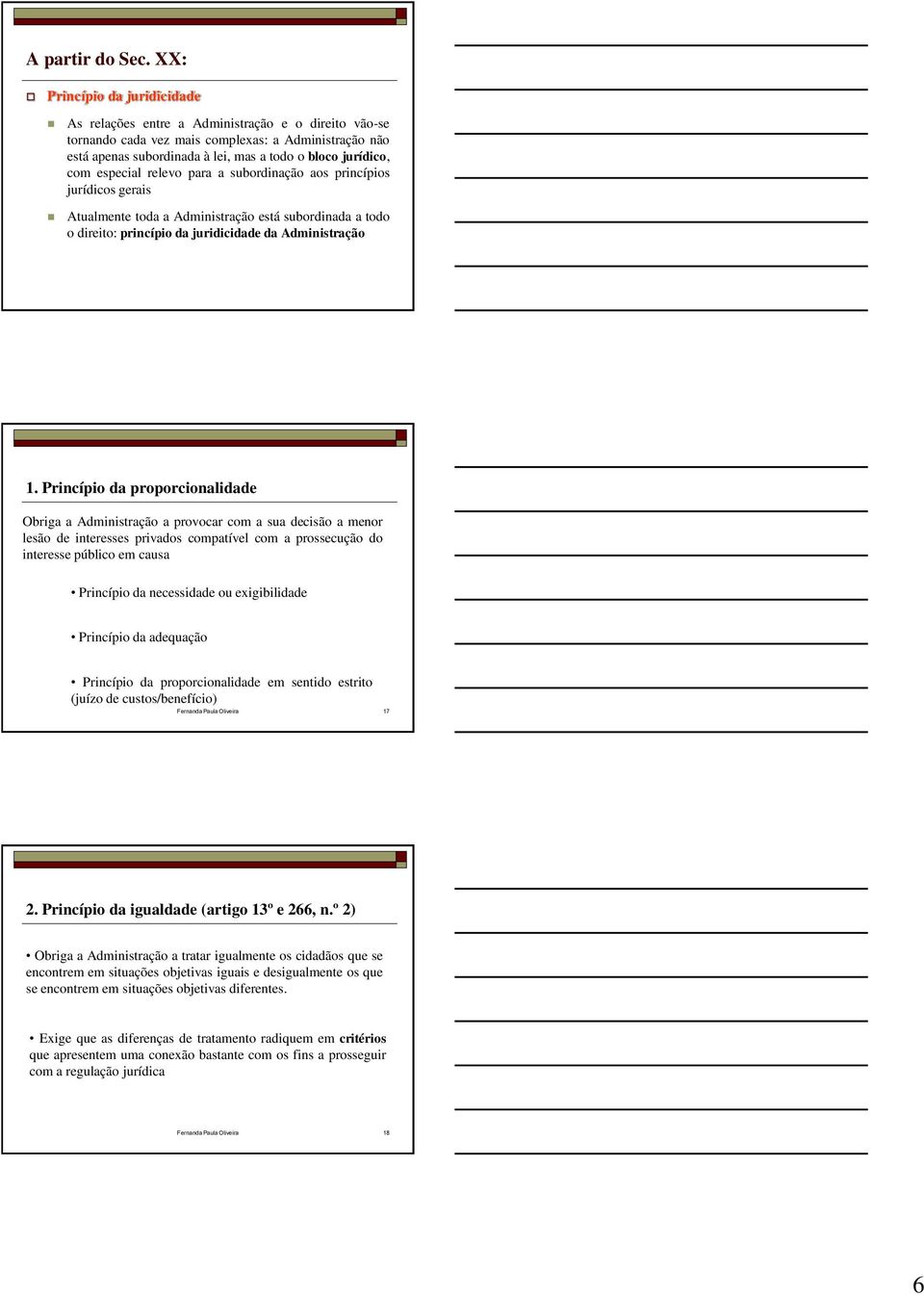 com especial relevo para a subordinação aos princípios jurídicos gerais Atualmente toda a Administração está subordinada a todo o direito: princípio da juridicidade da Administração 1.