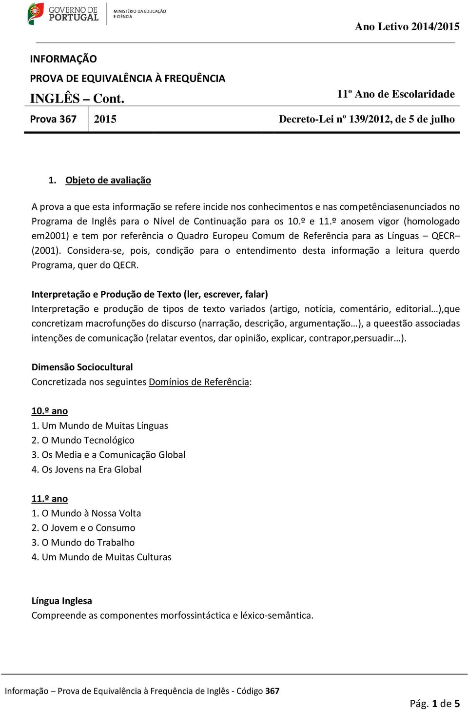 º anosem vigor (homologado em2001) e tem por referência o Quadro Europeu Comum de Referência para as Línguas QECR (2001).