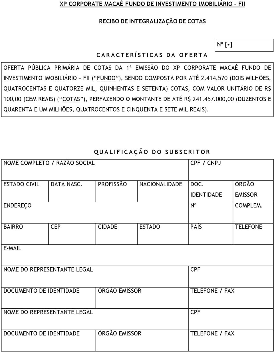 570 (DOIS MILHÕES, QUATROCENTAS E QUATORZE MIL, QUINHENTAS E SETENTA) COTAS, COM VALOR UNITÁRIO DE R$ 100,00 (CEM REAIS) ( COTAS ), PERFAZENDO O MONTANTE DE ATÉ R$ 241.457.