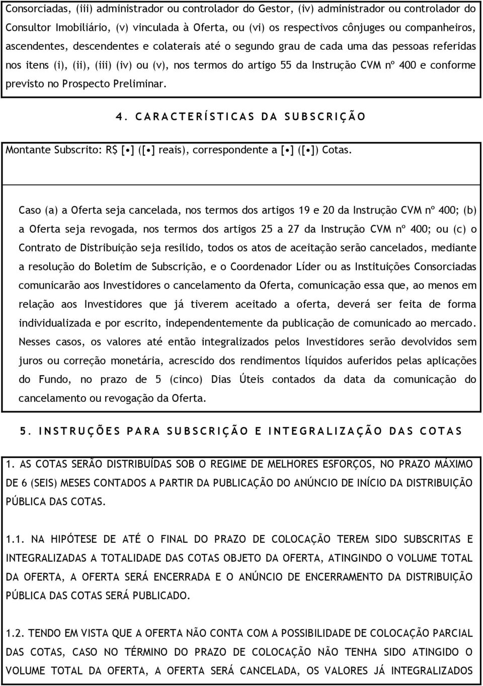 no Prospecto Preliminar. 4. C A R A C T E R Í S T I C A S D A S U B S C R I Ç Ã O Montante Subscrito: R$ [ ] ([ ] reais), correspondente a [ ] ([ ]) Cotas.