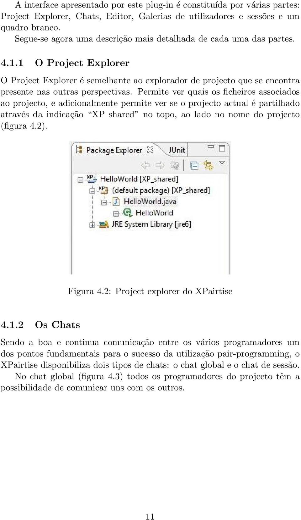 Permite ver quais os ficheiros associados ao projecto, e adicionalmente permite ver se o projecto actual é partilhado através da indicação XP shared no topo, ao lado no nome do projecto (figura 4.2).