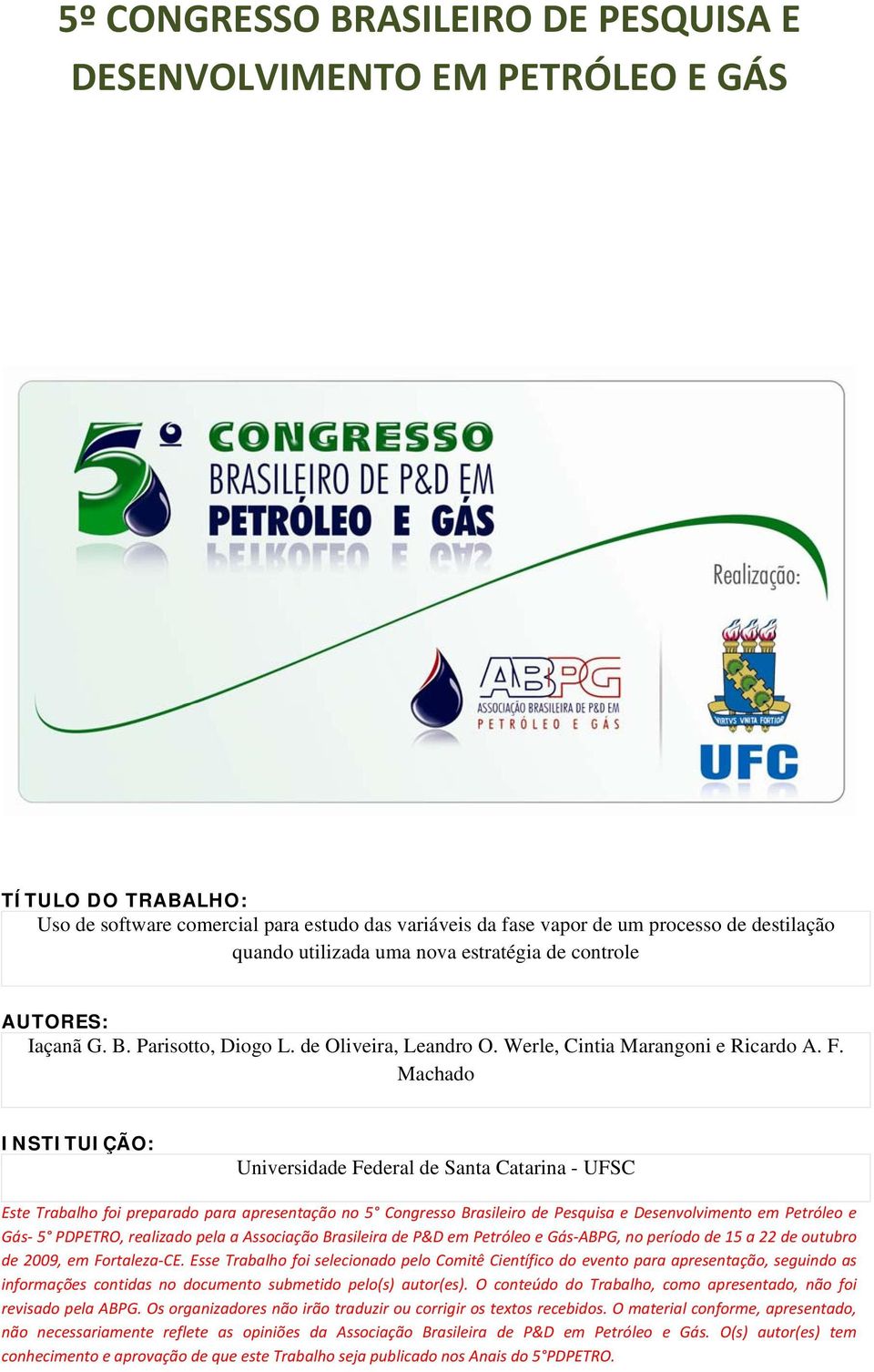 Machado INSTITUIÇÃO: Universidade Federal de Santa Catarina - UFSC Este Trabalho foi preparado para apresentação no 5 Congresso Brasileiro de Pesquisa e Desenvolvimento em Petróleo e Gás 5 PDPETRO,