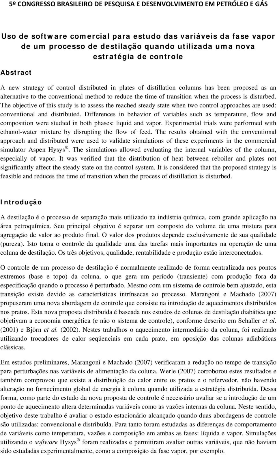 The objective of this study is to assess the reached steady state when two control approaches are used: conventional and distributed.