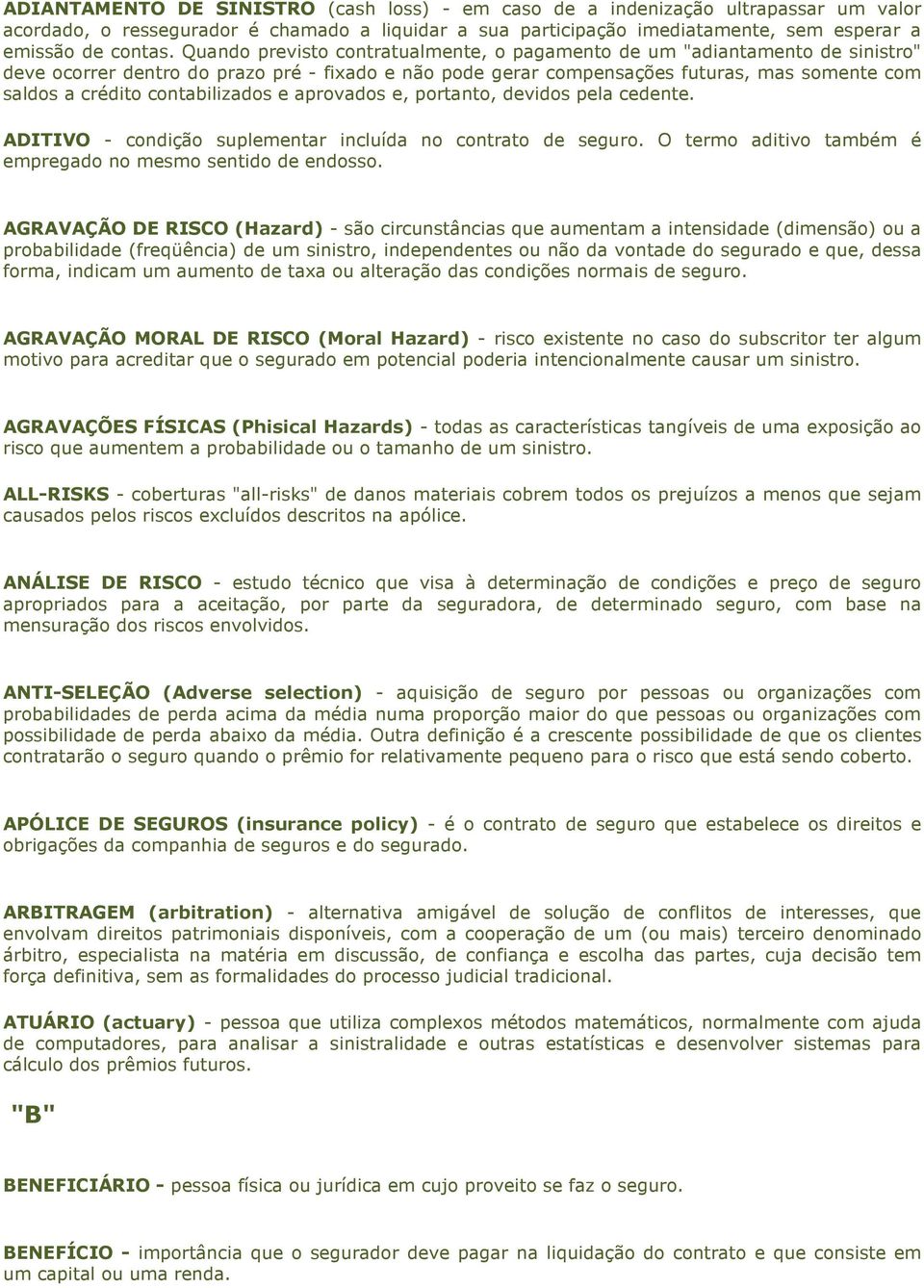 contabilizados e aprovados e, portanto, devidos pela cedente. ADITIVO - condição suplementar incluída no contrato de seguro. O termo aditivo também é empregado no mesmo sentido de endosso.