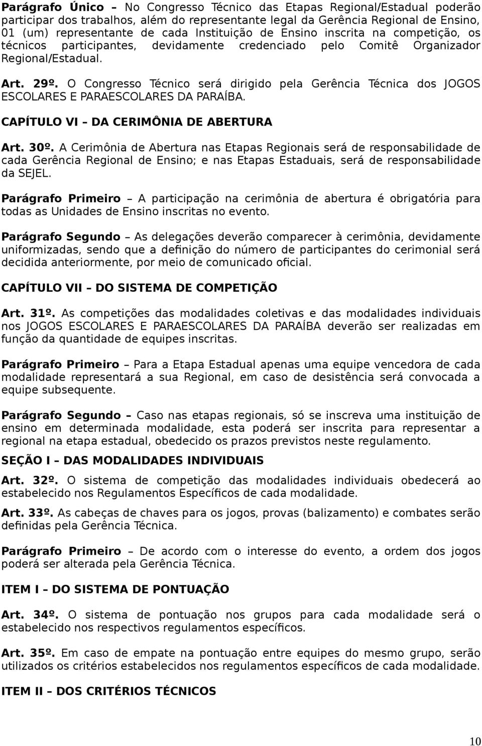 O Congresso Técnico será dirigido pela Gerência Técnica dos JOGOS ESCOLARES E PARAESCOLARES DA PARAÍBA. CAPÍTULO VI DA CERIMÔNIA DE ABERTURA Art. 30º.