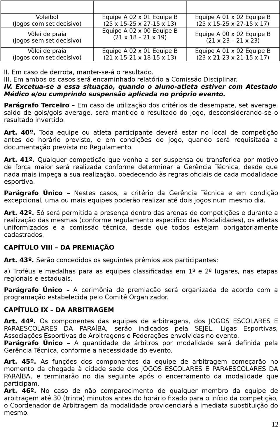 21-15 x 17) II. Em caso de derrota, manter-se-á o resultado. III. Em ambos os casos será encaminhado relatório a Comissão Disciplinar. IV.