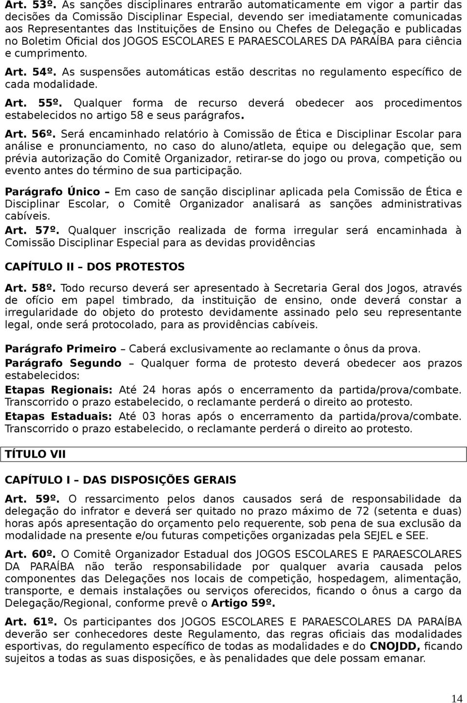 ou Chefes de Delegação e publicadas no Boletim Oficial dos JOGOS ESCOLARES E PARAESCOLARES DA PARAÍBA para ciência e cumprimento. Art. 54º.