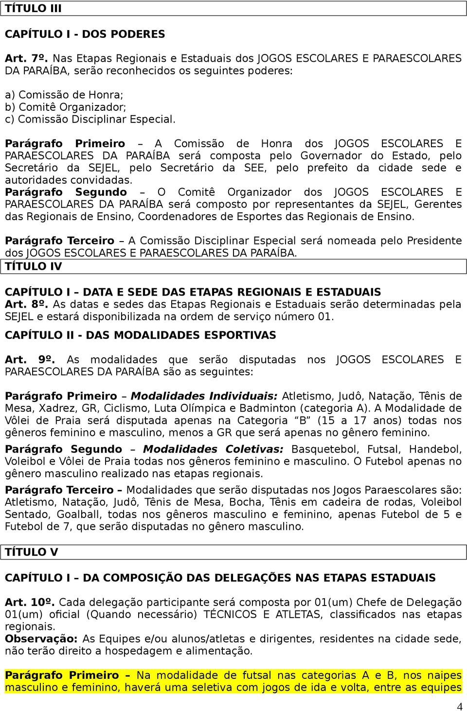 Parágrafo Primeiro A Comissão de Honra dos JOGOS ESCOLARES E PARAESCOLARES DA PARAÍBA será composta pelo Governador do Estado, pelo Secretário da SEJEL, pelo Secretário da SEE, pelo prefeito da