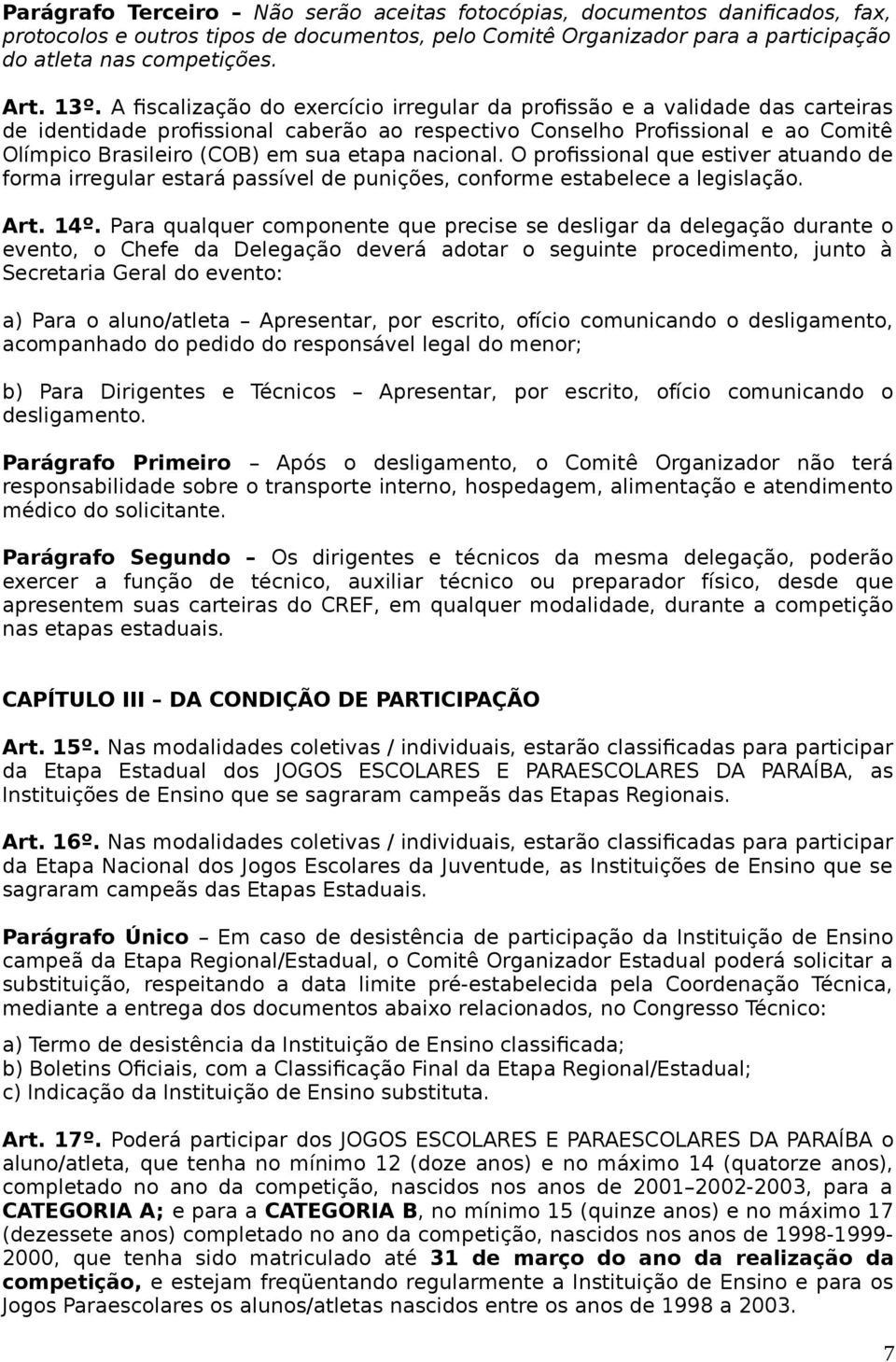 nacional. O profissional que estiver atuando de forma irregular estará passível de punições, conforme estabelece a legislação. Art. 14º.