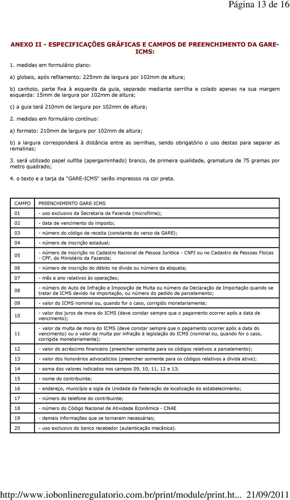 esquerda: 15mm de largura por 102mm de altura; c) a guia terá 210mm de largura por 102mm de altura; 2.