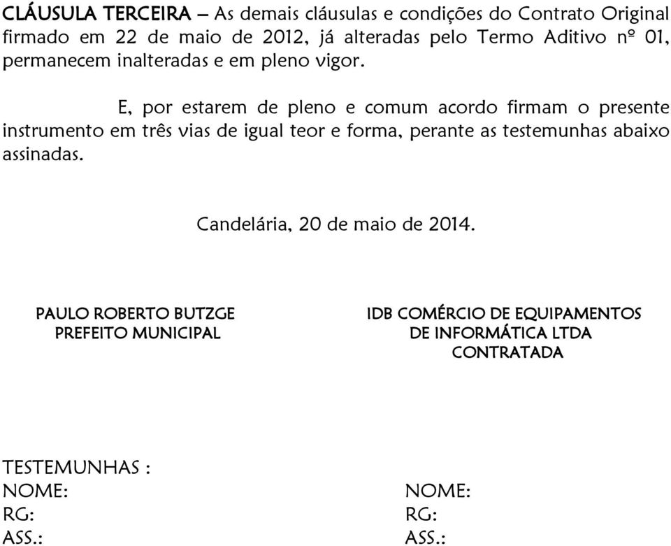 E, por estarem de pleno e comum acordo firmam o presente instrumento em três vias de igual teor e forma, perante as