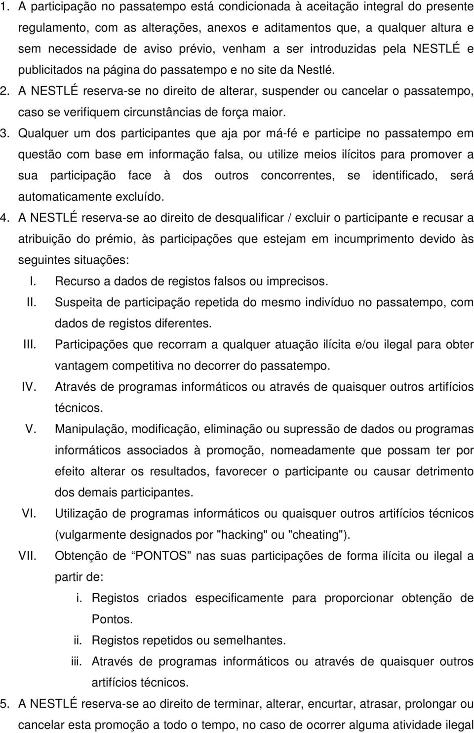 A NESTLÉ reserva-se no direito de alterar, suspender ou cancelar o passatempo, caso se verifiquem circunstâncias de força maior. 3.