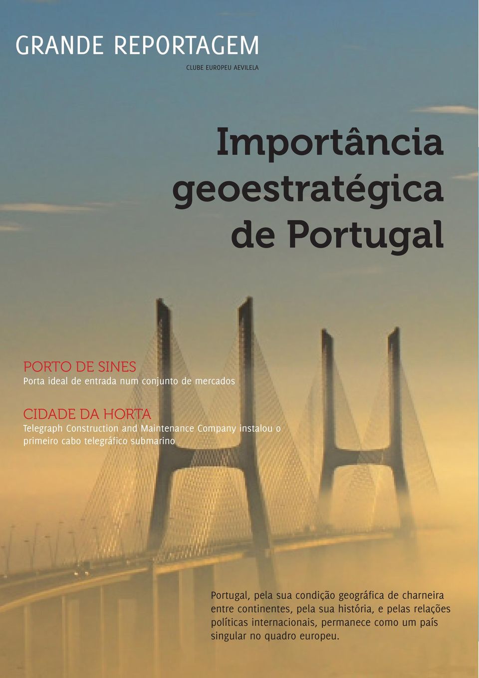 o primeiro cabo telegráfico submarino Portugal, pela sua condição geográfica de charneira entre continentes,