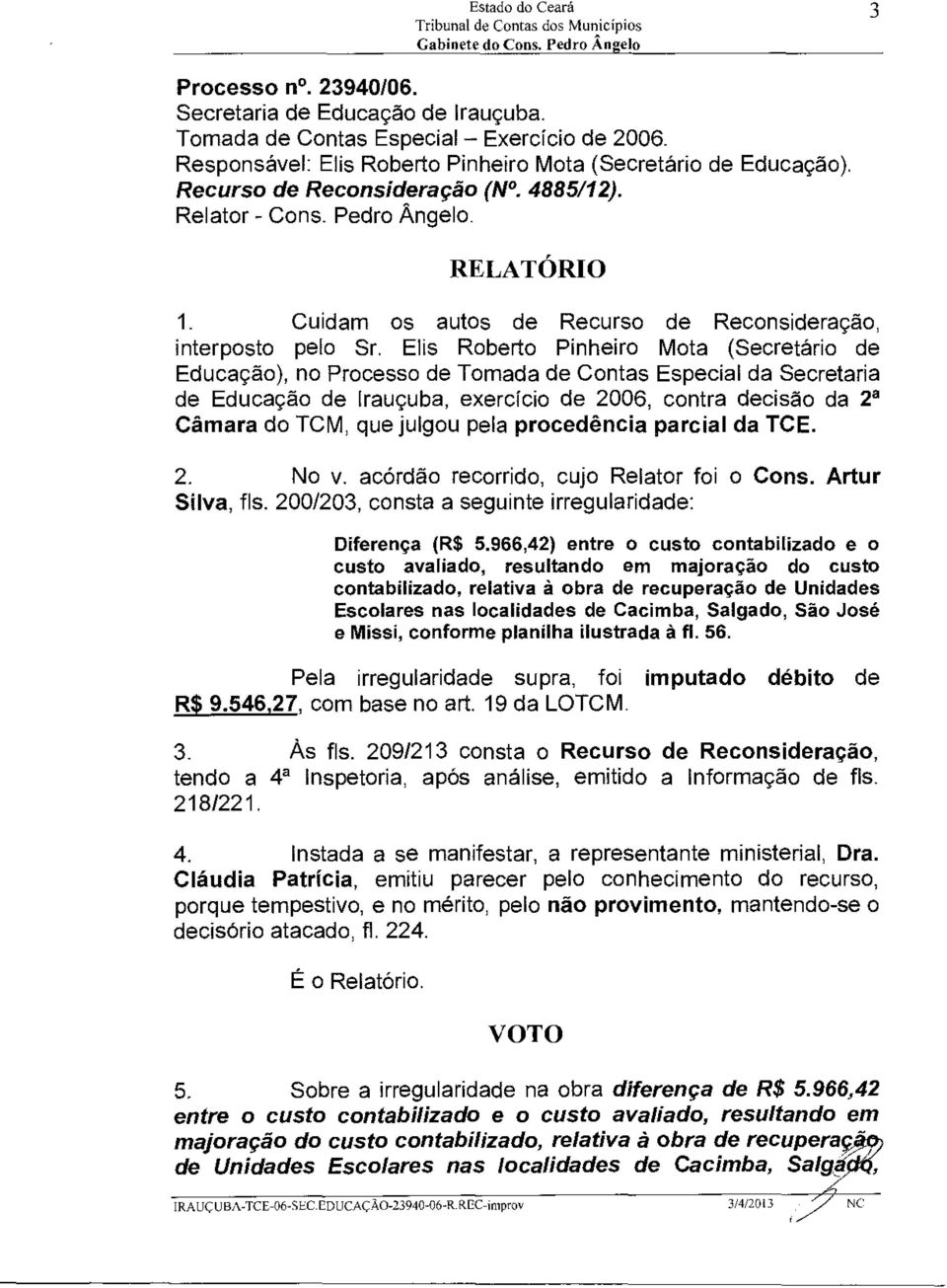 Elis Roberto Pinheiro Mota (Secretário de Educação), no Processo de Tomada de Contas Especial da Secretaria de Educação de Irauçuba, exercício de 2006, contra decisão da 2a Câmara do TCM, que julgou
