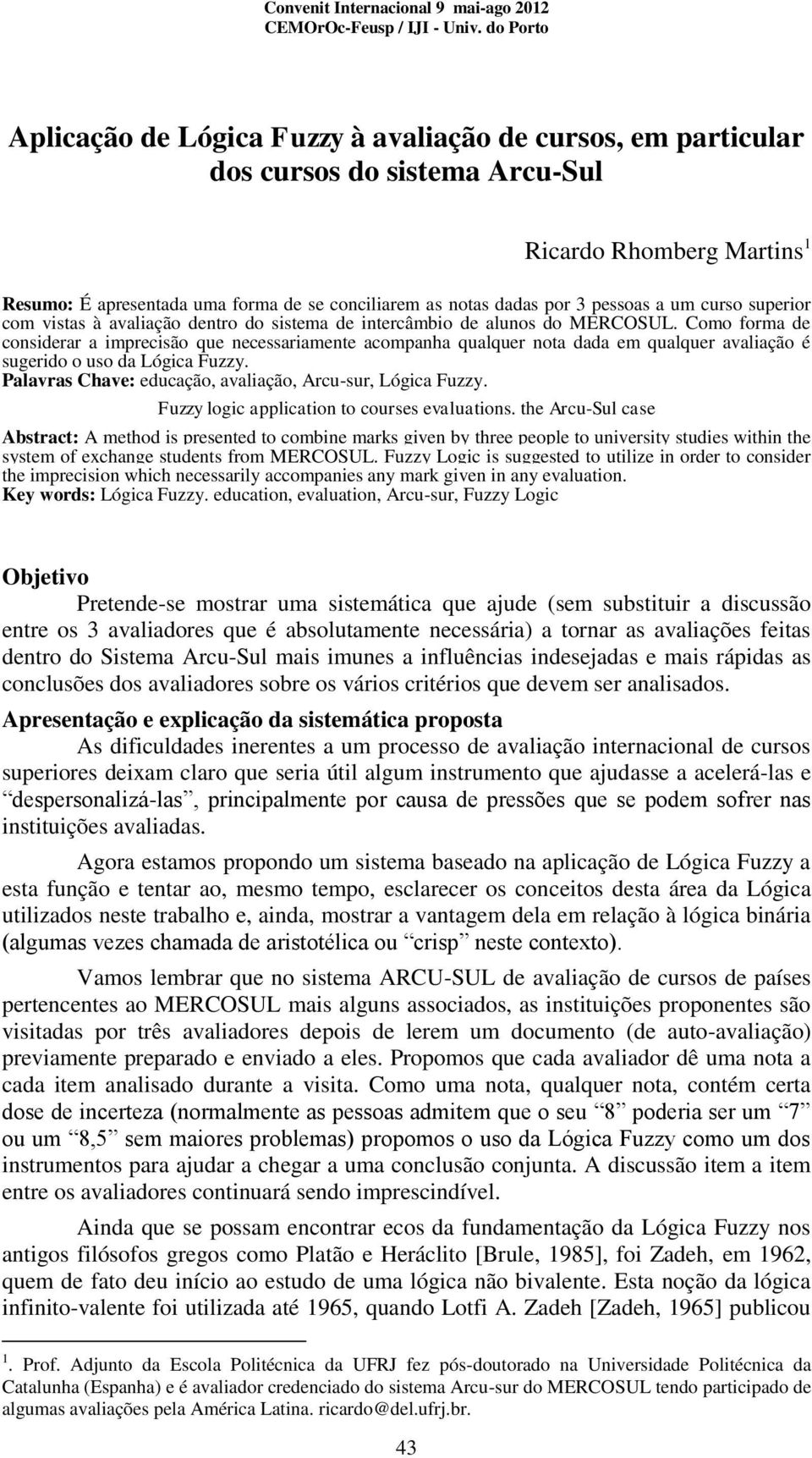 3 pessoas a um curso superior com vistas à avaliação dentro do sistema de intercâmbio de alunos do MERCOSUL.