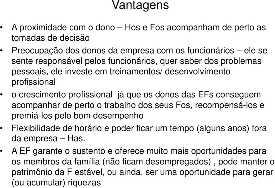 perto o trabalho dos seus Fos, recompensá-los e premiá-los pelo bom desempenho Flexibilidade de horário e poder ficar um tempo (alguns anos) fora da empresa Has.