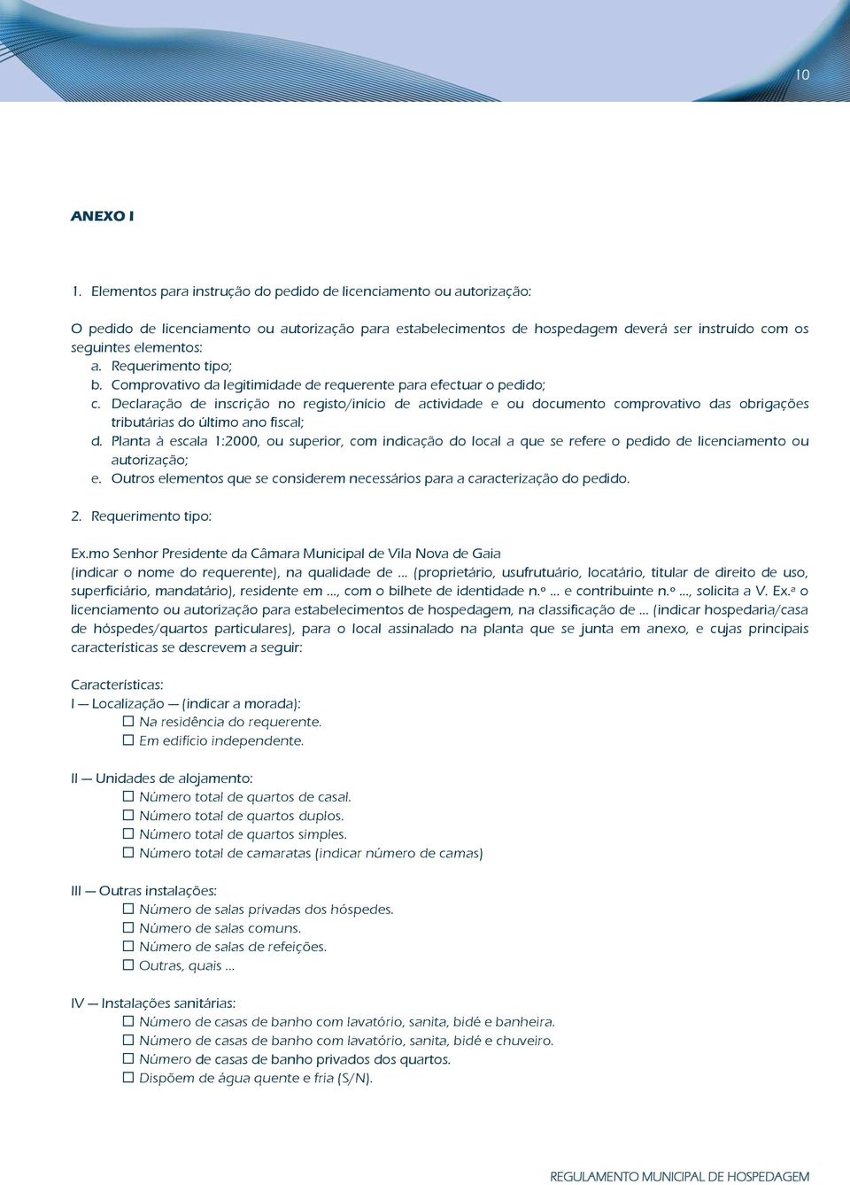 Requerimento tipo; b. Comprovativo da legitimidade de requerente para efectuar o pedido; c.