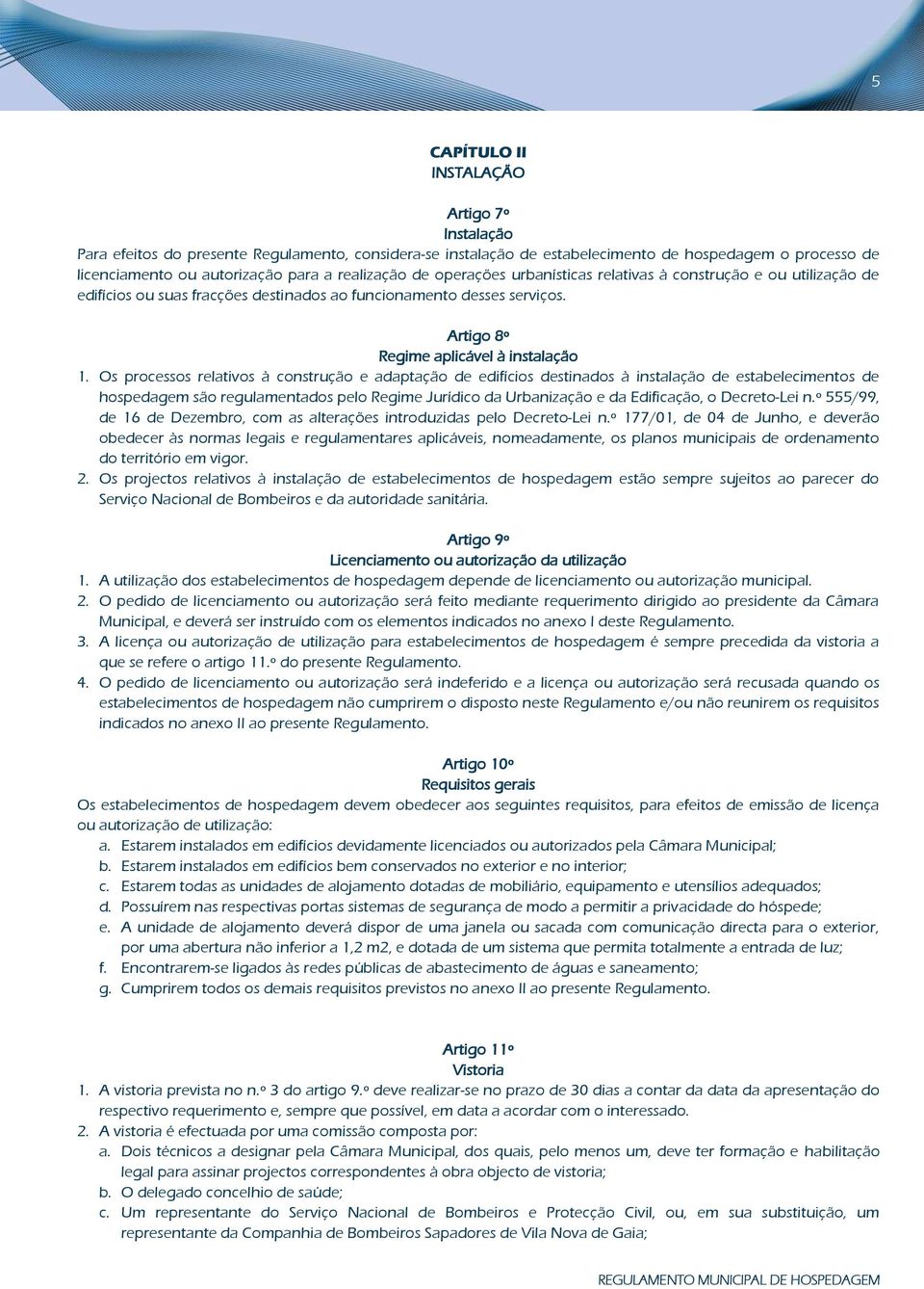 Os processos relativos à construção e adaptação de edifícios destinados à instalação de estabelecimentos de hospedagem são regulamentados pelo Regime Jurídico da Urbanização e da Edificação, o