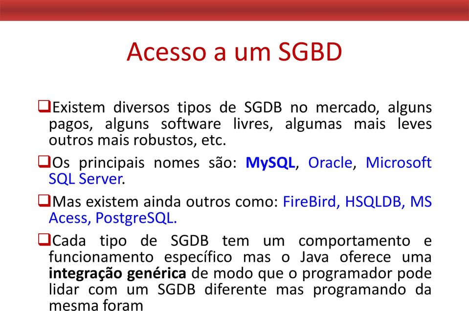 Mas existem ainda outros como: FireBird, HSQLDB, MS Acess, PostgreSQL.