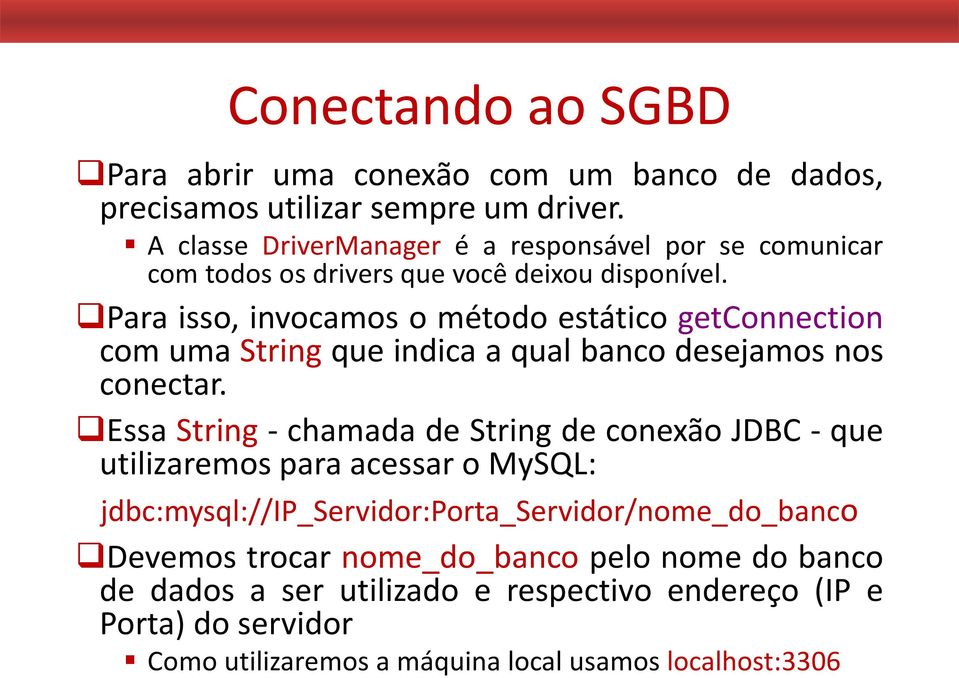 Para isso, invocamos o método estático getconnection com uma String que indica a qual banco desejamos nos conectar.