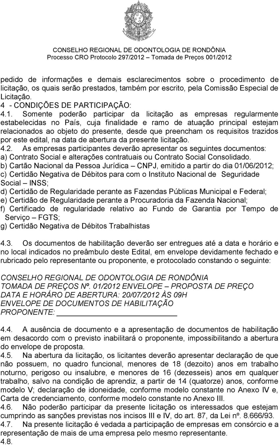 requisitos trazidos por este edital, na data de abertura da presente licitação. 4.2.