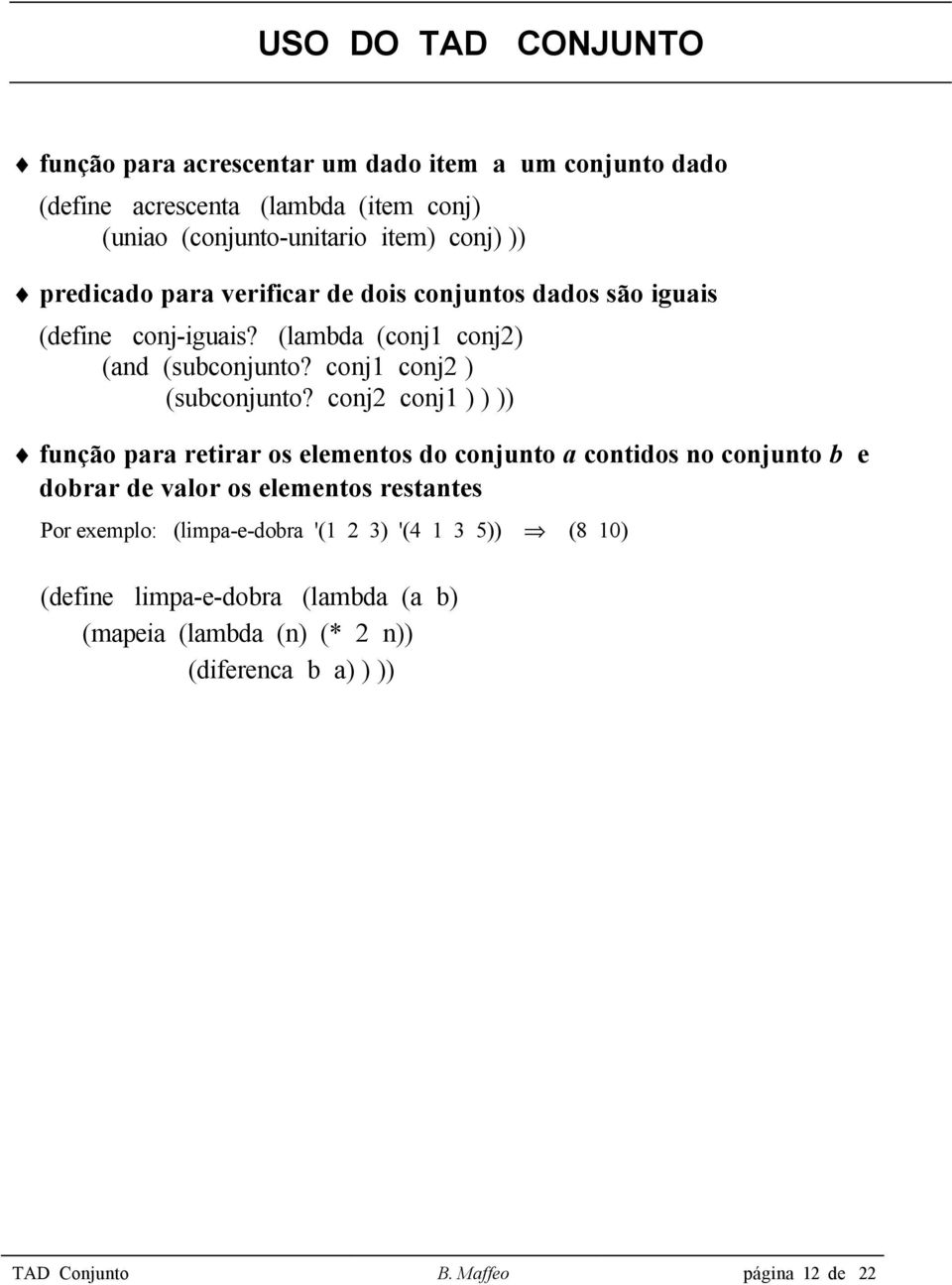 conj2 conj1 ) ) )) função para retirar os elementos do conjunto a contidos no conjunto b e dobrar de valor os elementos restantes Por exemplo: