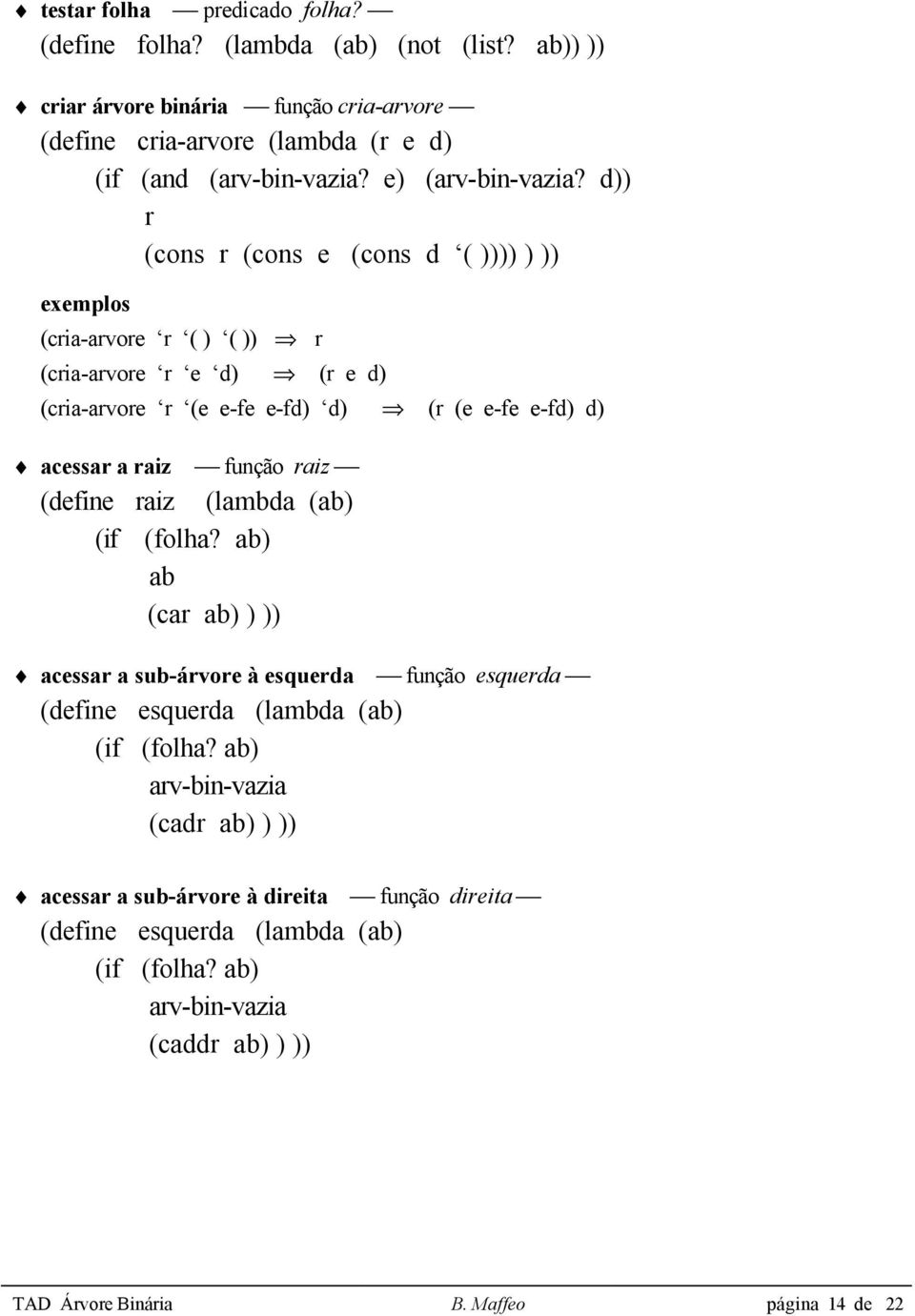 d)) r (cons r (cons e (cons d ( )))) ) )) exemplos (cria-arvore r ( ) ( )) r (cria-arvore r e d) (r e d) (cria-arvore r (e e-fe e-fd) d) (r (e e-fe e-fd) d) acessar a raiz função