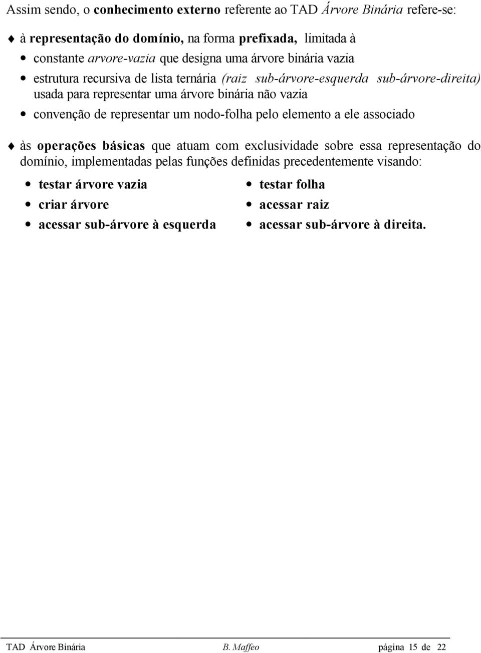 representar um nodo-folha pelo elemento a ele associado às operações básicas que atuam com exclusividade sobre essa representação do domínio, implementadas pelas funções