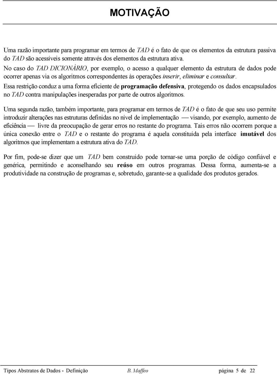 Essa restrição conduz a uma forma eficiente de programação defensiva, protegendo os dados encapsulados no TAD contra manipulações inesperadas por parte de outros algoritmos.