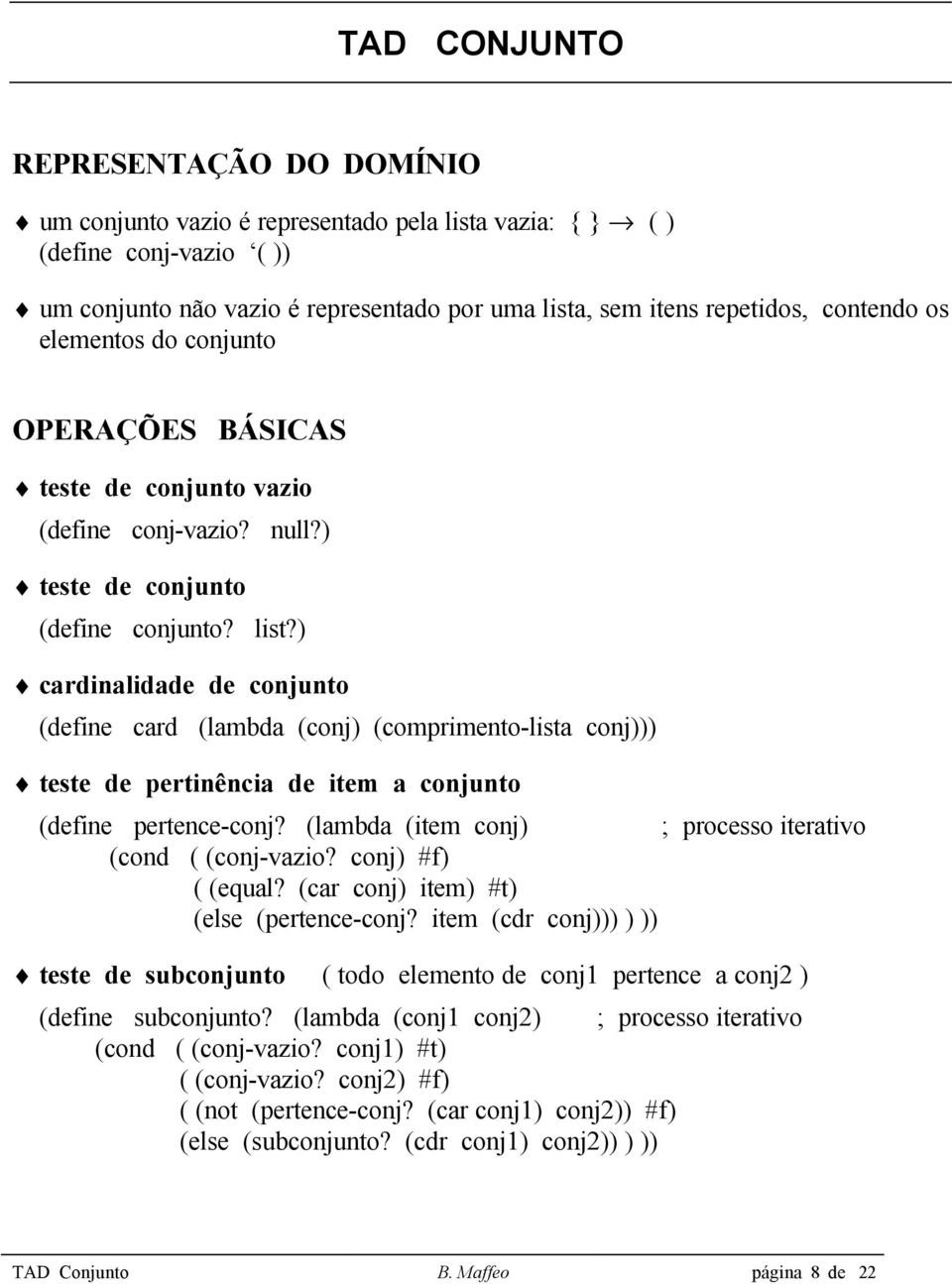 ) cardinalidade de conjunto (define card (lambda (conj) (comprimento-lista conj))) teste de pertinência de item a conjunto (define pertence-conj?