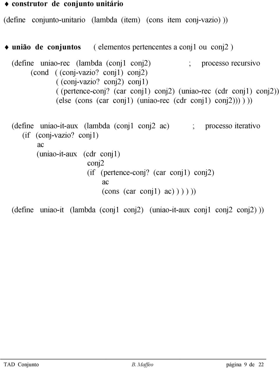 (car conj1) conj2) (uniao-rec (cdr conj1) conj2)) (else (cons (car conj1) (uniao-rec (cdr conj1) conj2))) ) )) (define uniao-it-aux (lambda (conj1 conj2 ac) ; processo iterativo (if