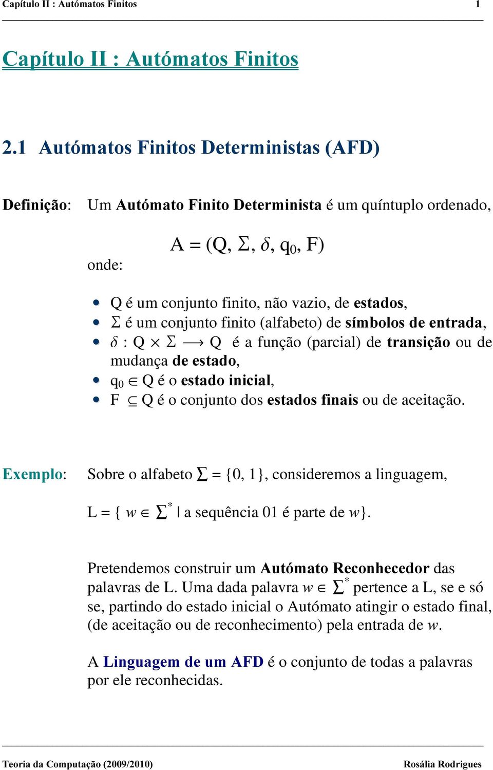 ([HPSOR: Sobre o alfabeto = {0, 1}, consideremos a linguagem, L= {Z * a sequência 01 é parte de Z}. Pretendemos construir um $XWyPDWR5HFRQKHFHGRU das palavras de L.