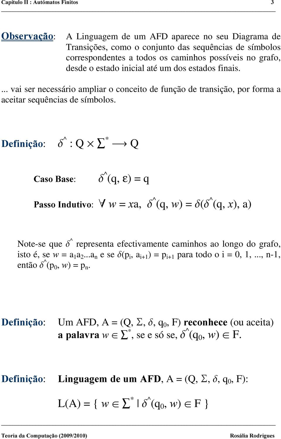 'HILQLomR: G^ :Q * Q &DVR%DVH: G^(q, ε) = q 3DVVR,QGXWLYR: Z = [a, G^(q, Z) = G(G^(q, [), a) Note-se que G^ representa efectivamente caminhos ao longo do grafo, isto é, se Z =a 1 a 2.