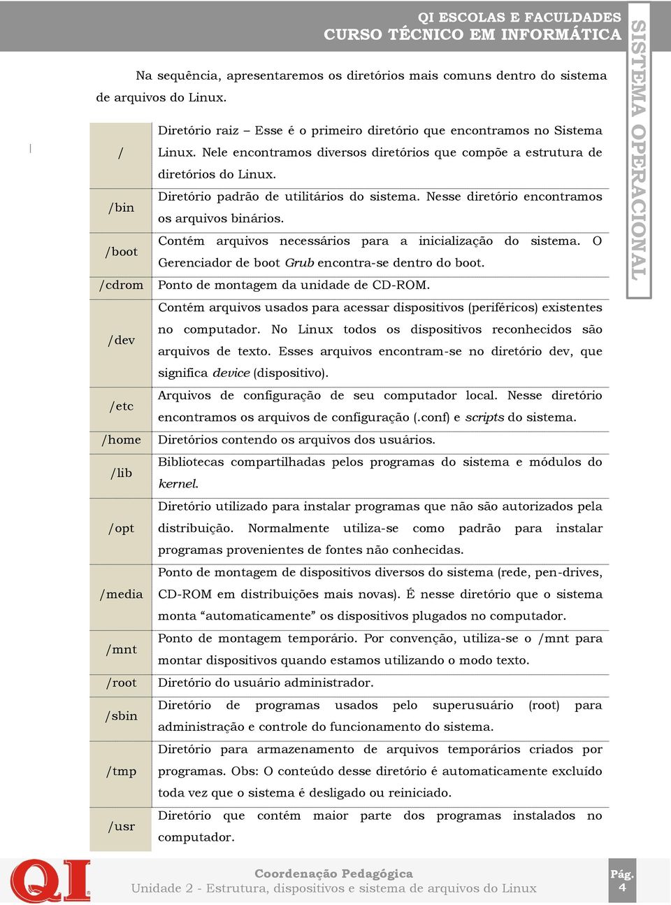 Nele encontramos diversos diretórios que compõe a estrutura de diretórios do Linux. Diretório padrão de utilitários do sistema. Nesse diretório encontramos os arquivos binários.