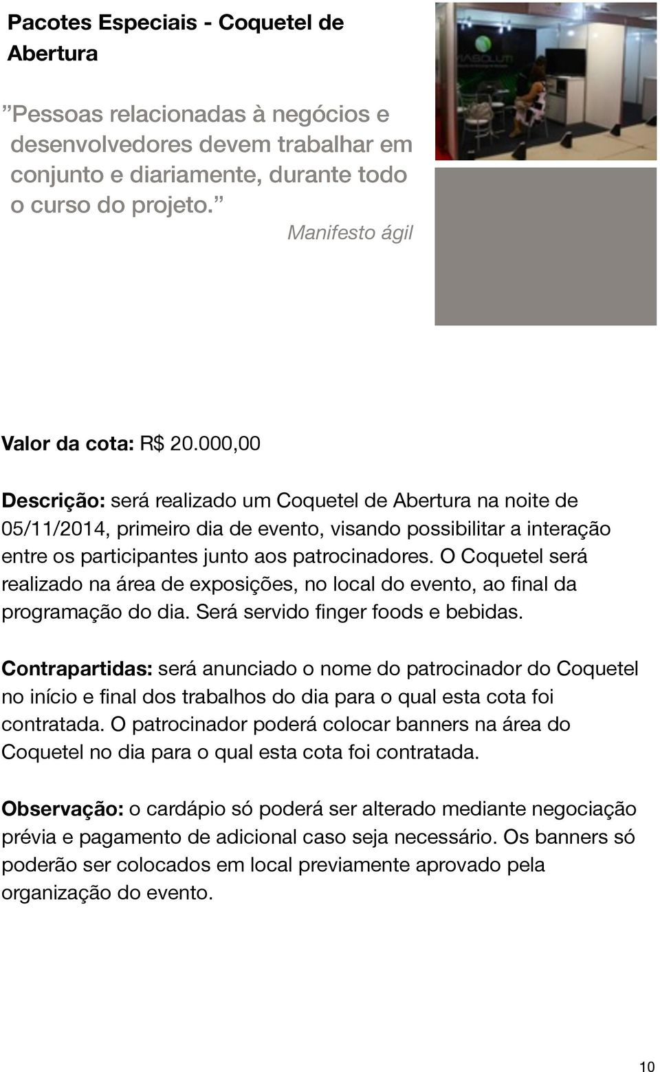 O Coquetel será realizado na área de exposições, no local do evento, ao final da programação do dia. Será servido finger foods e bebidas.