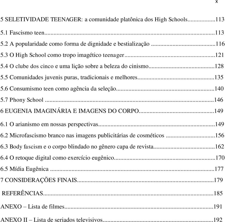 6 Consumismo teen como agência da seleção...140 5.7 Phony School...146 6 EUGENIA IMAGINÁRIA E IMAGENS DO CORPO...149 6.1 O arianismo em nossas perspectivas...149 6.2 Microfascismo branco nas imagens publicitárias de cosméticos.