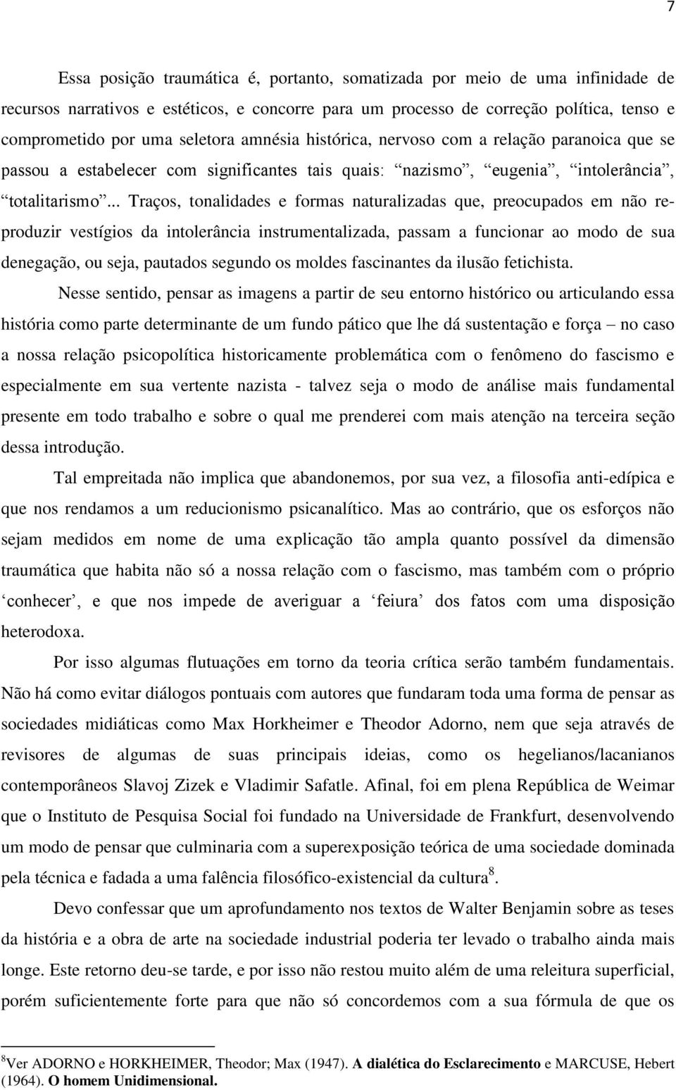 .. Traços, tonalidades e formas naturalizadas que, preocupados em não reproduzir vestígios da intolerância instrumentalizada, passam a funcionar ao modo de sua denegação, ou seja, pautados segundo os